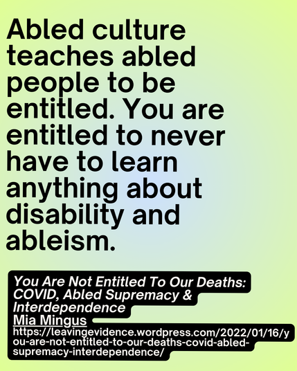 Abled culture teaches abled people to be entitled. You are entitled to never have to learn anything about disability and ableism.