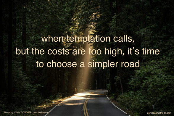 when temptation calls, but the costs are too high, it’s time to choose a simpler road