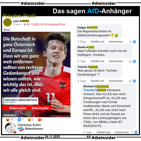 Geteilt wird ein Sharepic mit Michael Gregoritsch, Österreichischer Fußballnationalspieler und "Die Botschaft in ganz Österreich und Europa ist: Dass wir uns ganz weit entfernen sollten von rechtem Gedankengut und wissen sollten, wie wichtig das ist, dass wir alle gleich sind.".

Gesagt hat Gregoritsch im Juli 2024 während der Europameisterschaft: "Wir sollten uns ganz weit entfernen von rechtem Gedankengut und wissen, wie wichtig es ist, dass wir alle gleich sind, dass wir alle für unser Land da sind und für eine Sache so brennen können."

Wir zeigen auf Slide 4 u.a. diese Kommentare von einem privaten Profil:
"Die Regimefaschisten im Selbstzerstörungswahn. 👎🤮", "Naja Fußballer konnten noch nie mit Intelligenz Punkten." und "Was genau ist denn 'rechtes Gedankengut'?" mit der Antwort "Genauere Antwort: Also ALLES was nicht linksgrünversifft ist, ALLES was Forderungen nach Erhalt traditioneller Werte und Sicherheit betrifft., ALLES was nicht nach Pisse stinkt und als Parasit am Arsch des Leistungsträgers (ca. 17Mio. von 88Mio.) klebt IST RÄÄÄÄCHTS."