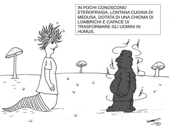 L’immagine è una vignetta in bianco e nero ambientata all’aperto, con alcuni funghi giganti che crescono dal terreno. A sinistra si trova una creatura umanoide con la parte superiore del corpo di una donna e una lunga coda a strisce simile a quella di un verme. Al posto dei capelli, ha diversi lombrichi che le spuntano dalla testa. Ha un’espressione tranquilla ed è rivolta verso un uomo sulla destra.

L’uomo sulla destra è già stato trasformato: tutto il suo corpo ha la forma di un mucchio irregolare di compost o terriccio, con mosche che gli ronzano intorno per indicare che si sta decomponendo. Rimane rigido e in piedi, non più umano se non nella sagoma generale.

Una didascalia sopra la scena recita: “HETEROPHRASIAS, LA MENO NOTA LONTANA CUGINA DI MEDUSA, CON LOMBRICHI SULLA TESTA E IL POTERE DI TRASFORMARE GLI UOMINI IN COMPOST.”
