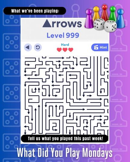 What we've been playing: written above an image of the Arrows app on hard mode with five pawns and 2 dice above it and Tell us what you played this past week! writtena t the bottom of the image above What Did You Play Mondays written across the bottom of the image