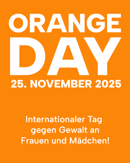 Orangefarbene Texttafel mit weißer Schrift:
ORANGE DAY
25. NOVEMBER 2025
Internationaler Tag
gegen Gewalt an
Frauen und Madchen!