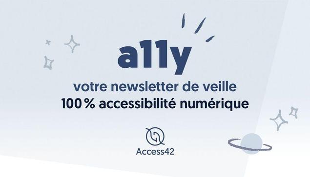 a11y, votre newsletter de veille 100 % accessibilité numérique par Access42.