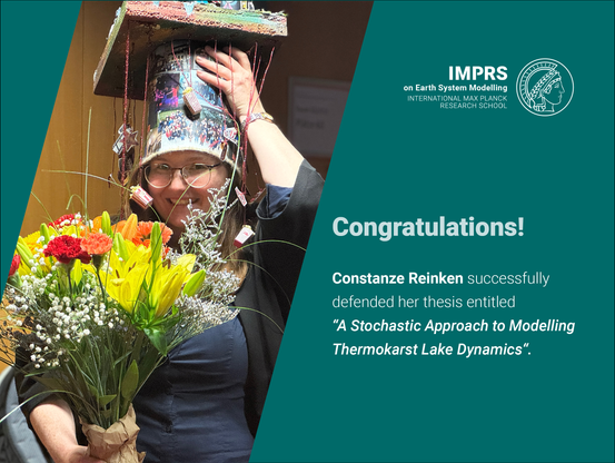 Picture of Constanze Reinken with a doctoral hat and a bouquet of flowers, next to a logo of the IMPRS-ESM and a text saying "Congratulations! Constanze Reinken successfully defended her thesis entitled "A Stochastic Approach to Modelling Thermokarst Lake Dynamics"