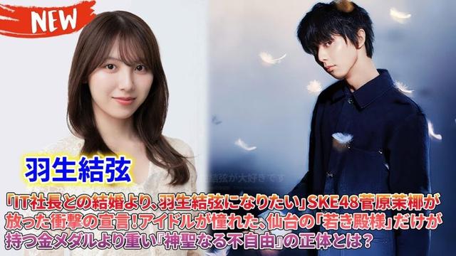 😲 「IT社長との結婚より、羽生結弦になりたい」SKE48菅原茉椰が放った衝撃の宣言！アイドルが憧れた、仙台の「若き殿様」だけが持つ金メダルより重い『神聖なる不自由』の正体とは？