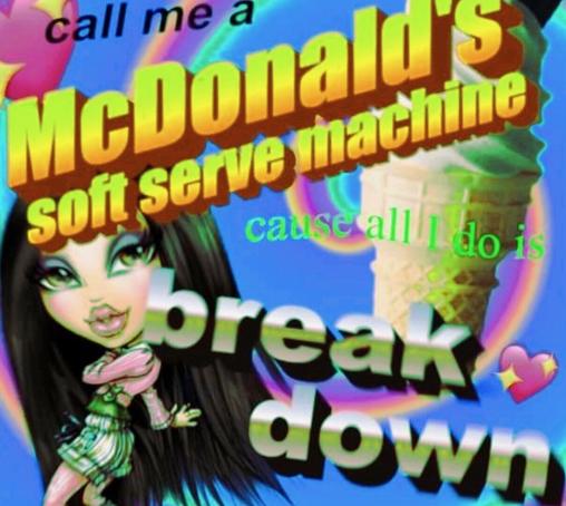 A glitchy, over-designed image featuring a Bratz doll next to a McDonald’s soft serve cone with the text: “Call me a McDonald’s soft serve machine cause all I do is break down.” The font is huge, rainbow, and unhinged—perfectly matching the unstable energy radiating from both the cone and the doll. Emoji heart and sparkles add chaotic flavor.