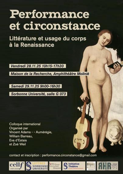 Affiche du colloque. Le visuel, sur la droite, est une femme nue, tenant un livre et s'appuyant sur une viole, avec un chat à ses pieds. Les informations sont sur fond noir.
"Performance et circonstance
Littérature et usage du corps à la Renaissance
Vendredi 28.11.25 10h15-17h30
Maison de la Recherche, Amphithéâtre Molinié
Samedi 29.11.25 9h00-16h30
Sorbonne Université, salle G 073
Colloque international, organisé par Vincent Adams -- Aumérégie, William Barreau, Eva d'Estais et Zoé Weil
Contact et inscription: performance.circonstance@gmail.com"