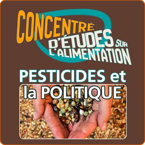 Logo du podcast Concentré d’études sur l’alimentation avec une forme blanche incurvée et le titre de l'émission, ainsi que les mots « Pesticides et la Politique » superposés sur une photo de deux mains qui tiennent des graines diverses.