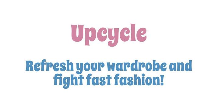 The words “Up cycle: Refresh your wardrobe and fight fast fashion!” appear in large slightly curvy letters.