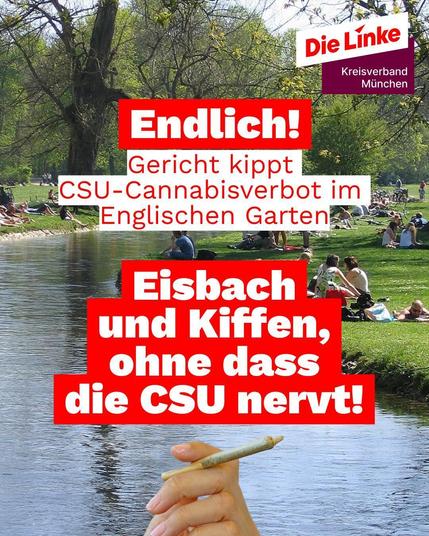 Endlich! Gericht kippt CSU-Cannabisverbot im Englischen Garten.
Bild des Eisbachs mit Hand mit Joint im Vordergrund und  Text "Eisbach und Kiffen, ohne dass die CSU nervt!"