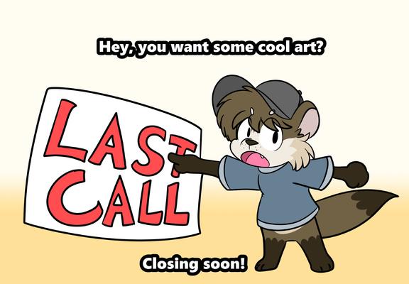 A scene depicting a super deformed otter looking at the viewer and pointing at a banner that reads out "Last Call".
Text that reads out, "Hey, you want some cool art? Closing soon!"
