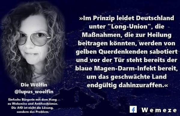 Dunkelblauen Hintergrund mit s/w Foto von Lupine die lupus_woelfin und Zitat:>>Im Prinzip leidet Deutschland
unter "Long-Union", die Maßnahmen, die zur Heilung beitragen könnten, werden von gelben Querdenkenden sabotiert und vor der Tür steht bereits der blaue Magen-Darm-Infekt bereit, um das geschwächte Land endgültig dahinzuraffen.<<

Lupine die lupus_woelfin
Ein Bild von Wemeze