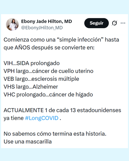 captura de tweet donde pone escrito “Empieza como una simple infección hasta que, años después, se convierte en:
VIH persistente...SIDA
VPH persistente...Cáncer de cuello uterino
VEB persistente...Esclerosis múltiple
VHS persistente...Alzheimer
VHC persistente...Cáncer de hígado
ACTUALMENTE, 1 de cada 13 estadounidenses ya tiene #COVIDPersistente.
No sabemos cómo termina esta historia. ¡Usen mascarilla!”
