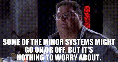 Some of the minor systems, they might go on and off for a while, but it's nothing to worry about. It's a simple thing.