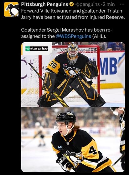 [Penguins] Forward Ville Koivunen and goaltender Tristan Jarry have been activated from Injured Reserve. Goaltender Sergei Murashov has been re-assigned to the WBS Penguins (AHL).