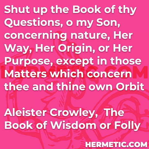 Hermetic Library Quote Crowley Liber Aleph Book Wisdom Folly shut up=book questions son concerning nature way origin purpose except matters concern thee thine own orbit