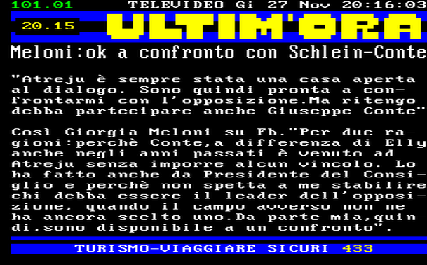 20.15 
"Atreju è sempre stata una casa aperta al dialogo. Sono quindi pronta a confrontarmi con l'opposizione.Ma ritengo debba partecipare anche Giuseppe Conte" 
Così Giorgia Meloni su Fb."Per due ragioni:perchè Conte,a differenza di Elly anche negli anni passati è venuto ad Atreju senza imporre alcun vincolo. Lo ha fatto anche da Presidente del Consiglio e perchè non spetta a me stabilire chi debba essere il leader dell'opposizione, quando il campo avverso non ne ha ancora scelto uno.Da parte mia,quindi,sono disponibile a un confronto".