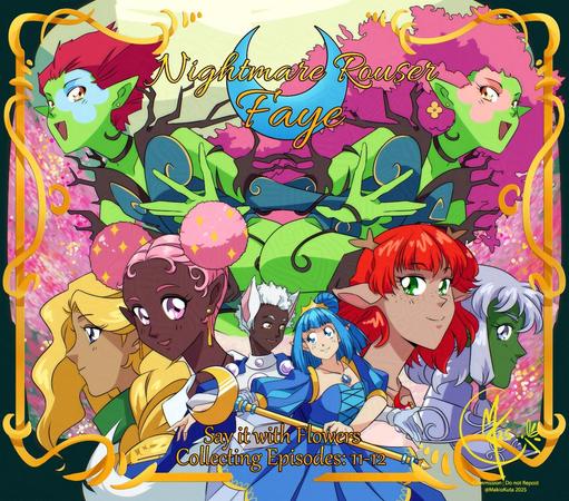 A commission featuring several characters from a magical girl spoof drawn in a style similar to that of sailor moon and other 90s anime. The titular Faye is posed front and center holding a crescent staff and dancing with Xander. Behind them are the heads of the other 4 core magical girls, and behind THEM are two Dryad characters with mirrored poses, representing the antagonists of this scenario. The title, Nightmare Rouser Faye, is at the top, with listed fake episodes "Say it with flowers" along the bottom. The image is framed with an ornate golden frame.
It's all very 90s, very magical, very bright.