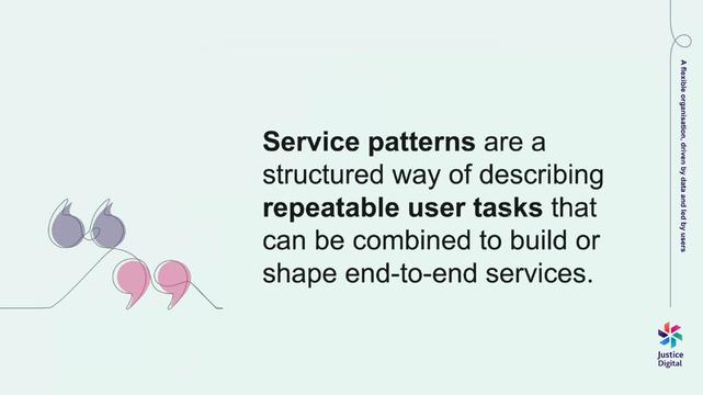Service patterns are a structured way of describing repeatable user tasks that can be combined to build or shape end-to-end services.
