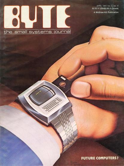 The cover of Byte, the Small Systems Journal, for April 1981. In it, a Robert Tinney piece depicts a small bezeled computer on a man's steel wristwatch; the tiny QUERTY keyboard and four side function keys fit on the face, while the micro-CRT reads, "INSERT DISK". Two fingers gingerly load the 5 1/4mm diskette into the side of the wristwatch.