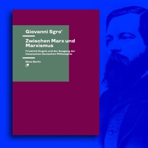 Cover des neuen Theoriebandes »Zwischen Marx und Marxismus. Friedrich Engels und der Ausgang der klassischen deutschen Philosophie« von Giovanni Sgro’ neben dem Porträt von Friedrich Engels