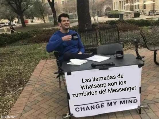 El meme de "Change my mind" con el texto: Las llamadas de Whatsapp son los zumbidos del Messenger.