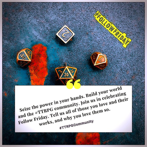 Ink-sketch style filtered image with vignette focus showing copper or brass gaming dice on a rough blue background. #FollowFriday in bright yellow punk/zine stamp text in upper right. Off-white quote box at bottom with the text: Seize the power in your hands. Build your world the #TTRPG community. Join us in celebrating Follow Friday. Tell us all of those you love and their works, and why you love them so. #TTRPGCommunity