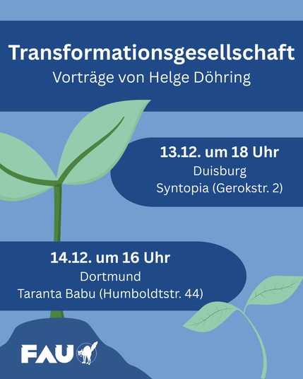 Blaue Balken mit Text auf hellblauem Grund. Daneben sind Zeichnungen von keimenden Pflanzen. Die Texte lauten: "Transformationsgesellschaft. Vorträge von Helge Döhring. 13.12. um 18 Uhr. Duisburg. Syntopia (Gerokstr. 2). 14.12. um 16 Uhr. Dortmund. Taranta Babu (Humboldtstr. 44)." Unten ist das Logo der FAU.