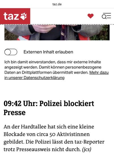 09:42 Uhr: Polizei blockiert Presse
An der Hardtallee hat sich eine kleine Blockade von circa 50 Aktivistinnen gebildet. Die Polizei lässt den taz-Reporter trotz Presseausweis nicht durch. (jcs)