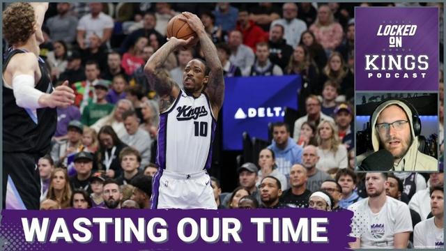 The Sacramento Kings Are Wasting Theirs' and Everyone's Time | Locked On Kings