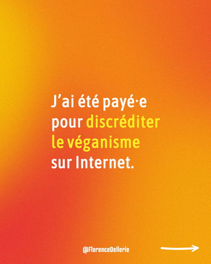 1 Visuel dans les tons de rouge-orangé disant : « J’ai été payé·e pour discréditer le véganisme sur Internet. »