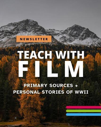 Color photo of a forest landscape of trees turned gold by the setting sun. behind them are snowy mountains. Text says: Teach with Film. Primary Sources + Personal Stories of World War II. Newsletter." There are red, green and blow stripes in the bottom right corner.