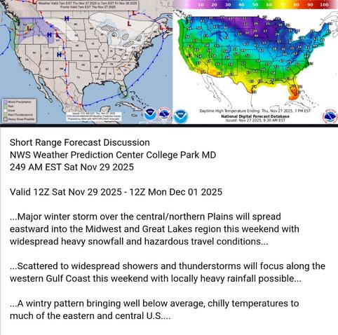 Valid 12Z Sat Nov 29 2025 - 12Z Mon Dec 01 2025

...Major winter storm over the central/northern Plains will spread
eastward into the Midwest and Great Lakes region this weekend with
widespread heavy snowfall and hazardous travel conditions...

...Scattered to widespread showers and thunderstorms will focus along the
western Gulf Coast this weekend with locally heavy rainfall possible...

...A wintry pattern bringing well below average, chilly temperatures to
much of the eastern and central U.S....
