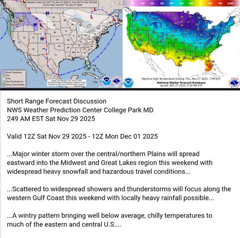 Valid 12Z Sat Nov 29 2025 - 12Z Mon Dec 01 2025

...Major winter storm over the central/northern Plains will spread
eastward into the Midwest and Great Lakes region this weekend with
widespread heavy snowfall and hazardous travel conditions...

...Scattered to widespread showers and thunderstorms will focus along the
western Gulf Coast this weekend with locally heavy rainfall possible...

...A wintry pattern bringing well below average, chilly temperatures to
much of the eastern and central U.S....