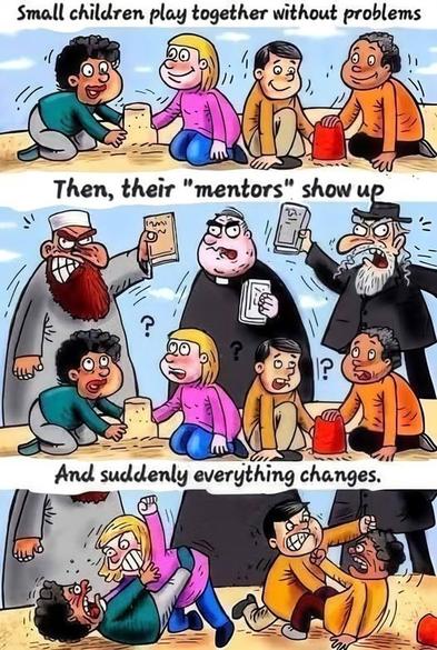 Image de type bande dessinée montrant quatre enfants jouant d'abord paisiblement et amicalement les uns avec les autres à faire des châteaux de sable sur la plage. Un deuxième bandeau dessiné plus bas montre ensuite ces même enfants observer trois adultes derrière eux.
Chacun représente son culte religieux : il y a un imam musulman, un prêtre catholique et un rabbin juif.
Ils vocifèrent et s'invectivent en brandissant leur livre de référence : le Coran, la Bible et la Torah.
Sur la troisième bande d'images tout en bas, il est écrit "Soudainement, tout change".
Et on voit au dessous en image les quatres enfants, qui ayant vus les adultes se faire la guerre, en font de même et se bagarrent comme des chiffonniers en se roulant au sol.
Ils imitent leurs mentors.