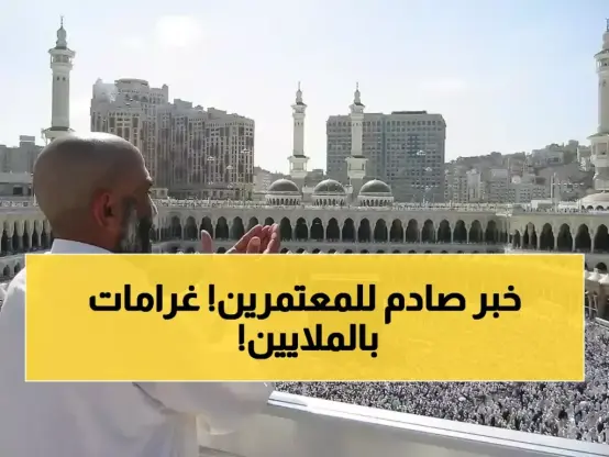 عاجل: السعودية تصدم شركات العمرة بقواعد صارمة… غرامات مدمرة تصل 3 ملايين جنيه!