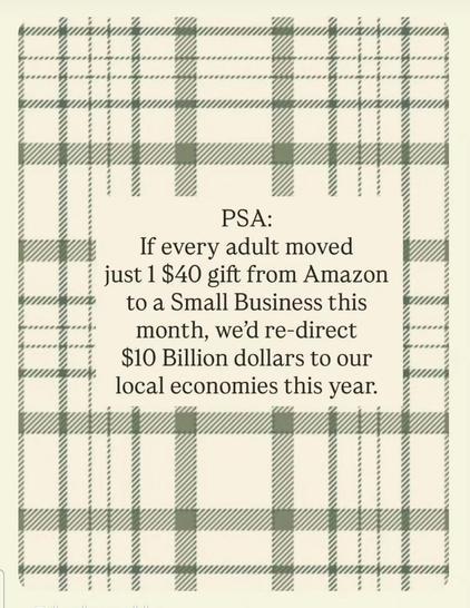 PSA If every adult moved just 1 $40 gift from Amazon to Small Business this month, we'd redirect $10 Billion dollars to our local economies this year