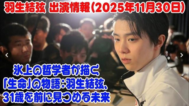 羽生結弦 出演情報（2025年11月30日）: 氷上の哲学者が描く「生命」の物語：羽生結弦、31歳を前に見つめる未来