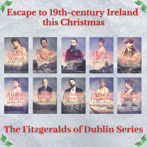 A festive promotional image with a snowy silver background and small holly decorations in the corners. At the top, red text reads: “Escape to 19th-century Ireland this Christmas.” Below are ten book covers from The Fitzgeralds of Dublin Series by Lorna Peel, arranged in two rows. Each cover features a historical portrait of a man or woman with muted Victorian-era tones, along with titles: A Scarlet Woman, A Suitable Wife, A Discarded Son, A Forlorn Hope, A Cruel Mischief, A Hidden Motive, A Minor Detail, A Pleasant Distraction, A Stark Prediction, and A Perfect Solution. At the bottom, red text reads: “The Fitzgeralds of Dublin Series.”