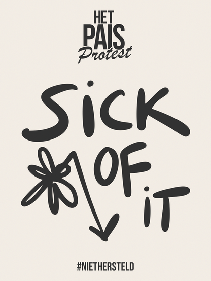 A poster from the PAIS protest that says 'sick of it' with a broken flower on it and #NietHersteld