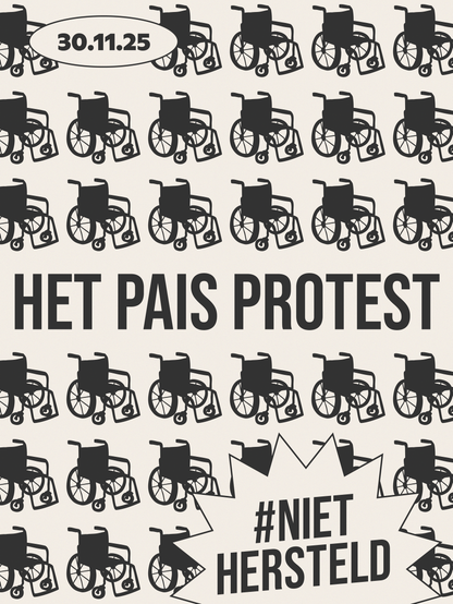 Op een witte achtergrond met zwarte letters:
30.11.25
HET PAIS PROTEST
#NIET HERSTELD
met tussen de tekst vele lege zwarte rolstoelen.