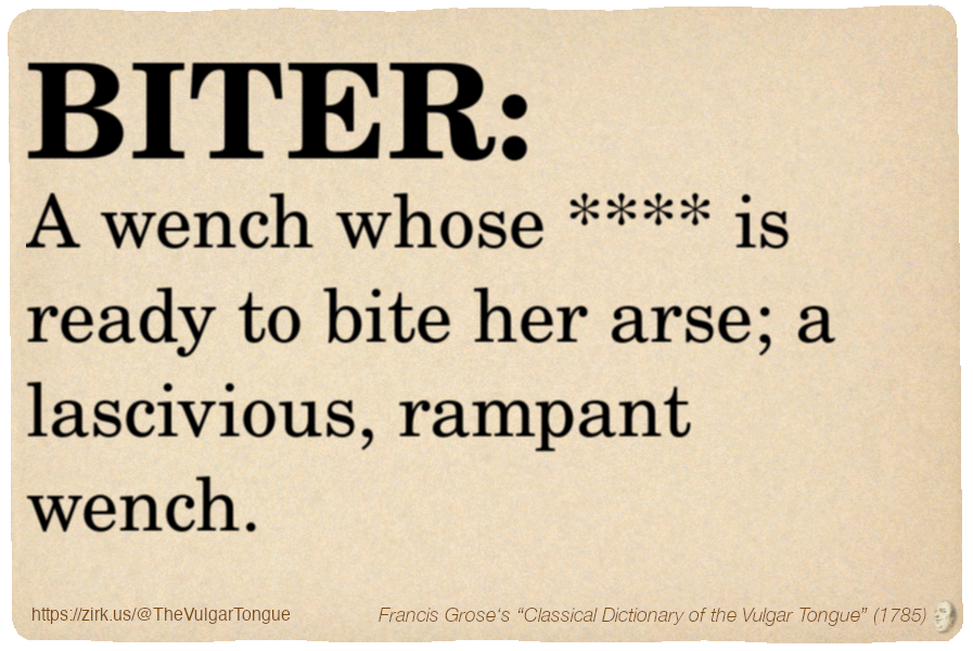 Image imitating a page from an old document, text (as in main toot):

BITER. A wench whose **** is ready to bite her arse; a lascivious, rampant wench.

A selection from Francis Grose’s “Dictionary Of The Vulgar Tongue” (1785)