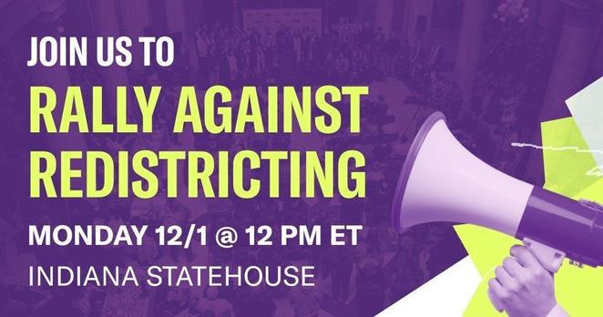 JOIN US TO RALLY AGAINST REDISTRICTING

MONDAY 12/1 @ 12 PM ET INDIANA STATEHOUSE