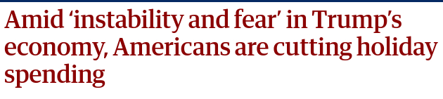 The screenshot (https://www.theguardian.com/business/2025/nov/28/trump-economy-holiday-spending) Reads:
"Amid ‘instability and fear’ in Trump’s economy, Americans are cutting holiday spending"