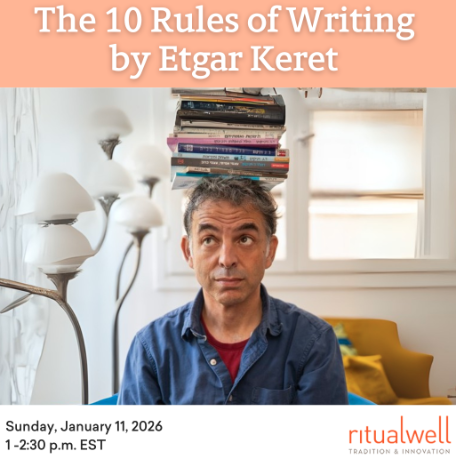 Ritual Well - Tradition & Innovation presents:

The 10 rules of Writing
by Etgar Keret

Sunday, January 11, 2026
1:00 to 2:30 PM EST

Etgar Keret is a celebrated Israeli writer known for his inventive short stories, graphic novels, and screenwriting for film and television. His work—marked by its surreal humor and emotional depth—has captivated global audiences and been translated into dozens of languages. Keret is the author of acclaimed collections including Missing Kissinger, Suddenly a Knock on the Door, and Fly Already, which won the prestigious Sapir Prize. His storytelling has also found new life on screen: Jellyfish, which he co-directed with his wife Shira Geffen, earned the Camera d’Or at Cannes in 2007. Additionally, Keret is a recipient of France’s Chevalier de l’Ordre des Arts et des Lettres and the Charles Bronfman Prize, recognizing his humanitarian vision and international cultural impact. He currently serves as the MFA Director for JTS’s new MFA in creative writing.