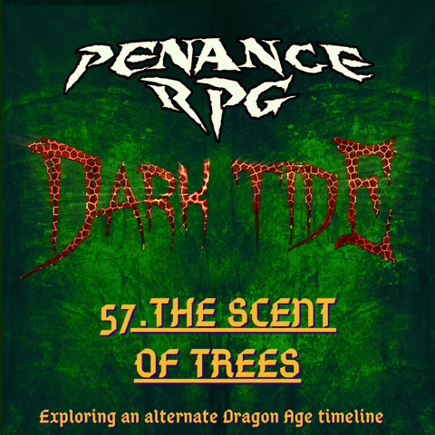 A deep mottled green background with red lava like text in the middle reading 'Dark Tide'. Pale yellow text reads ' Penance RPG Dark Tide 57. The Scent of Trees. Exploring an alternative Dragon Age timeline'.