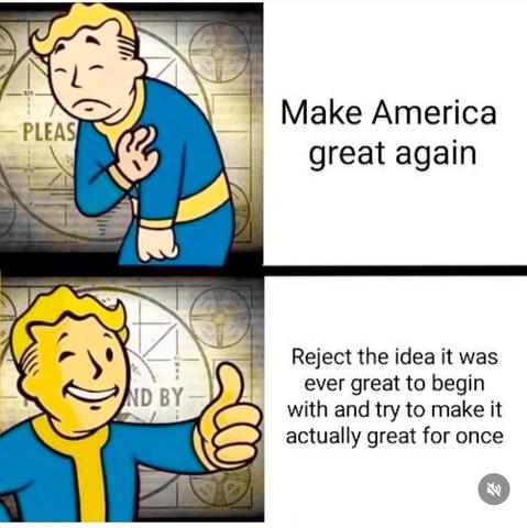 The meme is a two-panel image featuring Vault Boy from the "Fallout" series. 

- In the top panel, Vault Boy appears sad or concerned with his hand as to say “no” with the text "Make America great again,"

- In the bottom panel, Vault Boy is cheerful and giving a thumbs-up, with the text "Reject the idea it was ever great to begin with an