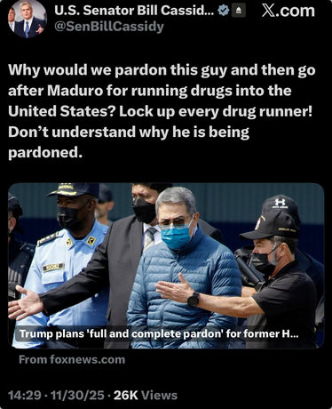 MAGA Congress critter Bill Cassidy says "Why would we pardon this guy and then go after Maduro for running drugs into the United States? Lock up every drug runner! Don't understand why he is being pardoned." Picture shows Juan Orlando Hernández.