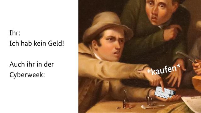Meme von einem Gemälde mit einem Mann in einem braunen Anzug, der sich über einen Tisch beugt und kritisch mit einem Finger auf seine Hand zeigt. Der Text:

"Ihr: Ich hab kein Geld!
Auch ihr in der Cyberweek:"