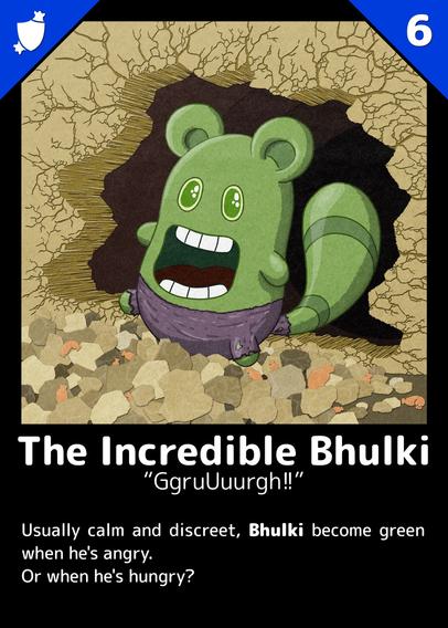 The Incredible Bhulki
"GgruUuurgh!"

Usually calm and discreet, Bhulki become green when he's angry.
Or when he's hungry?

---

A Buli dressed like The Incredible Hulk, walking through a broken wall. There are sausages and rubble on the ground.